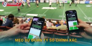 Mẹo dự đoán tỷ số chính xác Tylebongda – Tối ưu hóa lợi nhuận khi cược bóng đá