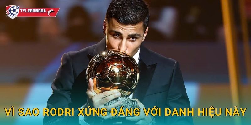 Vì sao Rodri xứng đáng với danh hiệu này